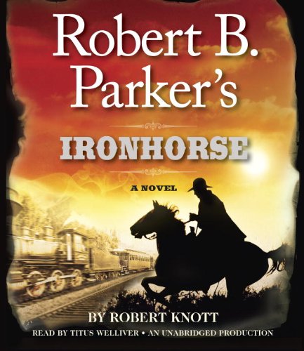 Robert B. Parker's Ironhorse: A Robert B. Parker Western by Robert Knott
