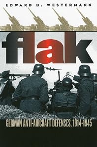 Flak: German Anti-Aircraft Defenses, 1914-1945 (Modern War Studies) by Edward B. Westermann