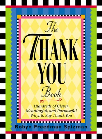 The Thank You Book: Hundreds of Clever, Meaningful, and Purposeful Ways to Say Thank You by Robyn Freedman Spizman