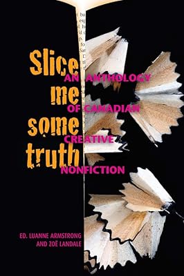 Slice Me Some Truth: An Anthology of Canadian Creative Nonfiction