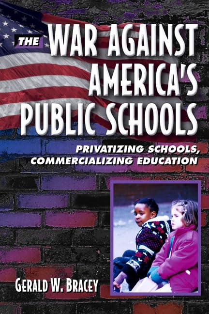 The War Against America's Public Schools: Privatizing Schools, Commercializing Education by Gerald W. Bracey