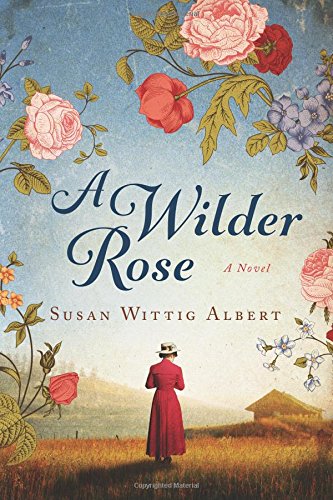 A Wilder Rose: A Novel by Susan Wittig Albert