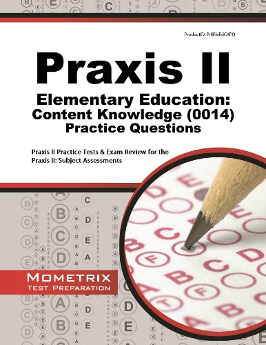 Praxis II Elementary Education: Content Knowledge (0014) Practice Questions: Praxis II Practice Tests & Review for the Praxis II: Subject Assessments by Praxis II Exam Secrets Test Prep Team