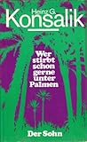 Wer stirbt schon gerne unter Palmen Der Sohn - Heinz G. Konsalik