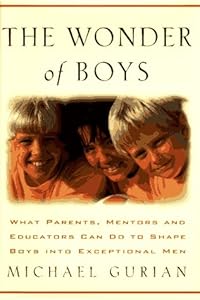 The Wonder of Boys: What Parents, Mentors and Educators Can Do to Shape Young Boys into Exceptional Men