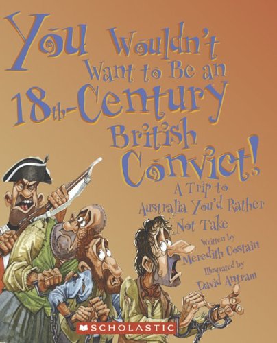 You Wouldn't Want to Be an 18th-Century British Convict!: A Trip to Australia You'd Rather Not Take by Meredith Costain