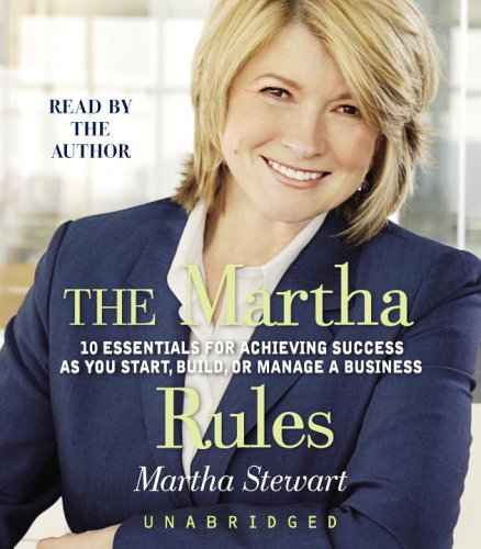 The Martha Rules: 10 Essentials for Achieving Success as You Start, Build, or Manage a Business by Martha Stewart