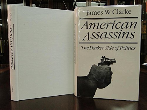 American assassins: The darker side of politics by James W Clarke