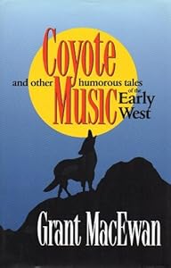 Coyote Music: An Other Humorous Tales of the Early West by Grant Macewan