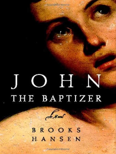 John the Baptizer: A Novel by Brooks Hansen