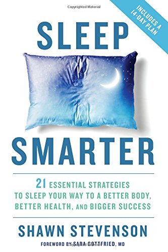 Sleep Smarter: 21 Essential Strategies to Sleep Your Way to A Better Body, Better Health, and Bigger Success by Shawn Stevenson