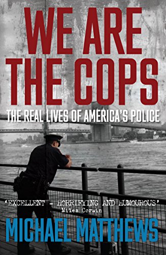 We Are The Cops: The real lives of America's police by Michael Matthews