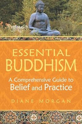 Essential Buddhism: A Comprehensive Guide to Belief and Practice