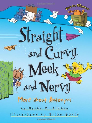 Straight and Curvy, Meek and Nervy: More about Antonyms by Brian P. Cleary