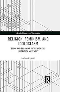 Religion, Feminism, and Idoloclasm: Being and Becoming in the Women's Liberation Movement (ISSN) by Melissa Raphael