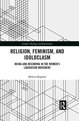 Religion, Feminism, and Idoloclasm: Being and Becoming in the Women's Liberation Movement (ISSN) by Melissa Raphael