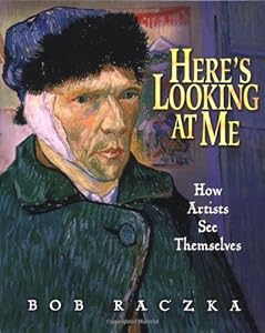 Here's Looking at Me: How Artists See Themselves (Bob Raczka's Art Adventures)