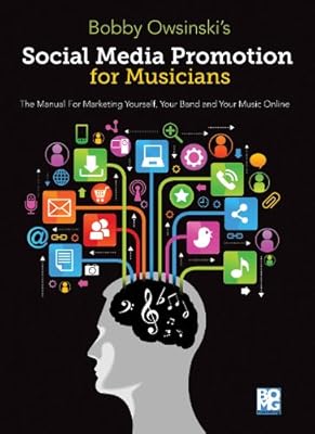 Social Media Promotions for Musicians: A Manual for Marketing Yourself, Your Band, and Your Music Online