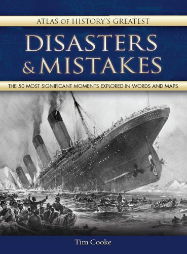 Atlas of History's Greatest Disasters &amp; Mistakes: The 50 Most Significant Moments Explored in Words and Maps by Tim Cooke