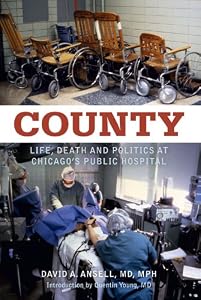 County: Life, Death and Politics at Chicago's Public Hospital by David A. Ansell  ,