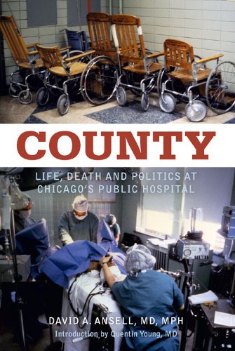 County: Life, Death and Politics at Chicago's Public Hospital by David A. Ansell  ,