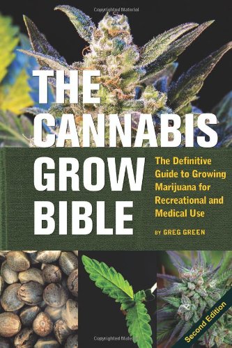 The Cannabis Grow Bible: The Definitive Guide to Growing Marijuana for Recreational and Medical Use by Greg Green