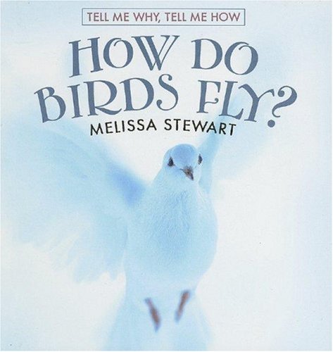 How Do Birds Fly? (Tell Me Why, Tell Me How) by Melissa Stewart