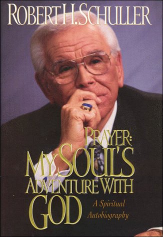 Prayer: My Soul's Adventure With God : The Spiritual Autobiography of Robert H. Schuller by Robert Harold Schuller