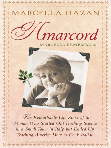 Amarcord, Marcella Remembers: The Remarkable Life Story of the Woman Who Started Out Teaching Science in a Small Town in Italy, But Ended Up Teachin by Marcella Hazan