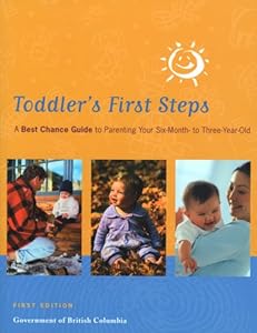 Toddler's First Steps: A Best Chance Guide to Parenting Your Six-Month to Three-Year-Old by The Government of British Columbia