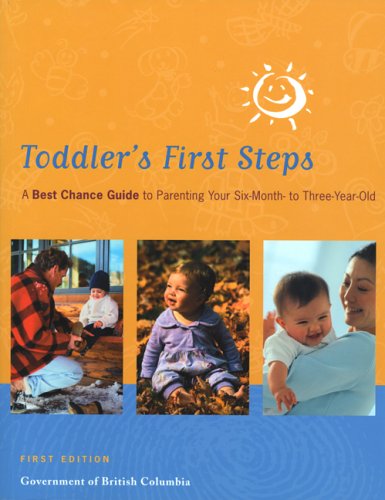 Toddler's First Steps: A Best Chance Guide to Parenting Your Six-Month to Three-Year-Old by The Government of British Columbia