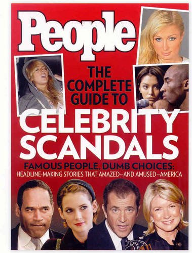 People The Complete Guide to Celebrity Scandals, Famous People, Dumb Choices: Headline-making Stories That Amazed--And Amused--America by Editors of People Magazine