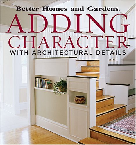 Adding Character with Architectural Details (Better Homes and Gardens) by Better Homes and Gardens