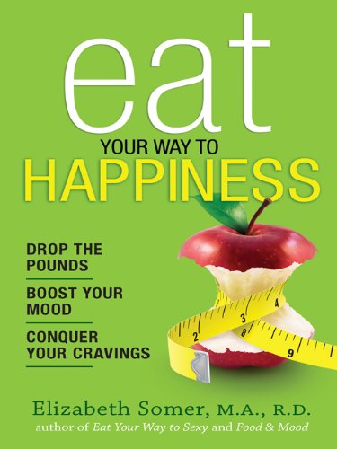 Eat Your Way to Happiness: 10 Diet Secrets to Improve Your Mood, Curb Cravings and Keep the Pounds Off by Elizabeth Somer