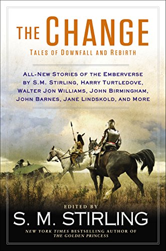 The Change: Tales of Downfall and Rebirth by S. M. Stirling