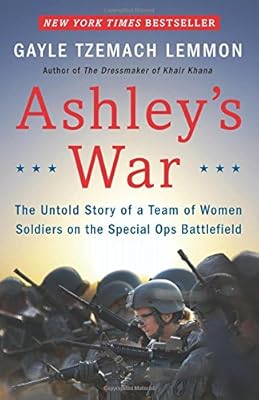 Ashley's War: The Untold Story of a Team of Women Soldiers on the Special Ops Battlefield