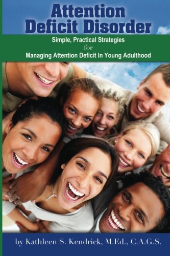 Attention Deficit Disorder: Simple, Practical Strategies for Managing Attention Deficit in Young Adulthood by Kathleen S. Kendrick, M.Ed., C.A.G.S.
