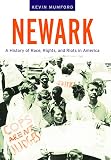 Kevin Mumford, "Newark: A History of Race, Rights, and Riots in America" (NYU Press, 2007)