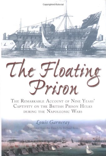 The Floating Prison: The Extraordinary Account of Nine Years Captivity on the British Prison Hulks During the Napoleonic Wars