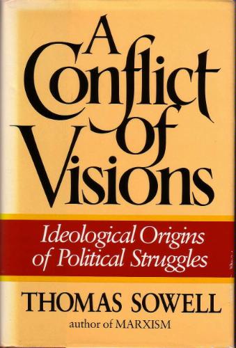 A Conflict of Visions: Ideological Origins of Political Struggles by Thomas Sowell