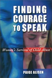 Finding Courage to Speak: Women's Survival of Child Abuse by Paige Alisen