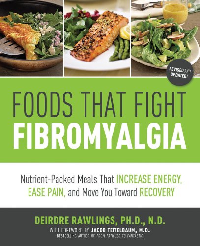 Foods that Fight Fibromyalgia: Nutrient-Packed Meals That Increase Energy, Ease Pain, and Move You Towards Recovery by Deirdre Rawlings
