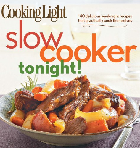 Cooking Light Slow-Cooker Tonight!: 140 delicious weeknight recipes that practically cook themselves by Editors of Cooking Light
