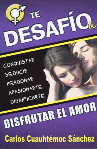 Te desafio a disfrutar el amor by Carlos Cuauhtemoc Sanchez