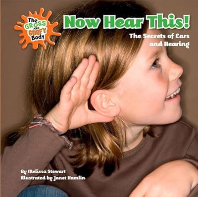 Now Hear This!: The Secrets of Ears and Hearing