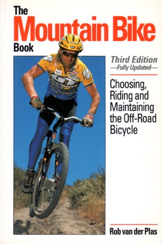 The Mountain Bike Book: Choosing, Riding and Maintaining the Off-Road Bicycle by Rob Van Der Plas