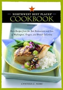 Northwest Best Places Cookbook, Volume 2: More Recipes from the Best Restaurants and Inns of Washington, Oregon, and British Columbia by Cynthia C. Nims