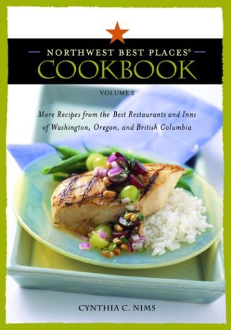 Northwest Best Places Cookbook, Volume 2: More Recipes from the Best Restaurants and Inns of Washington, Oregon, and British Columbia by Cynthia C. Nims