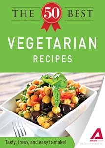 The 50 Best Vegetarian Recipes: Tasty, fresh, and easy to make!