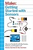 Make: Getting Started with Sensors: Measure the World with Electronics, Arduino, and Raspberry Pi